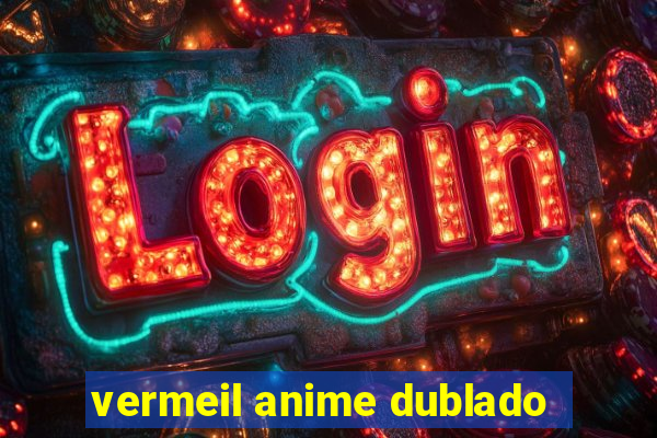 vermeil anime dublado